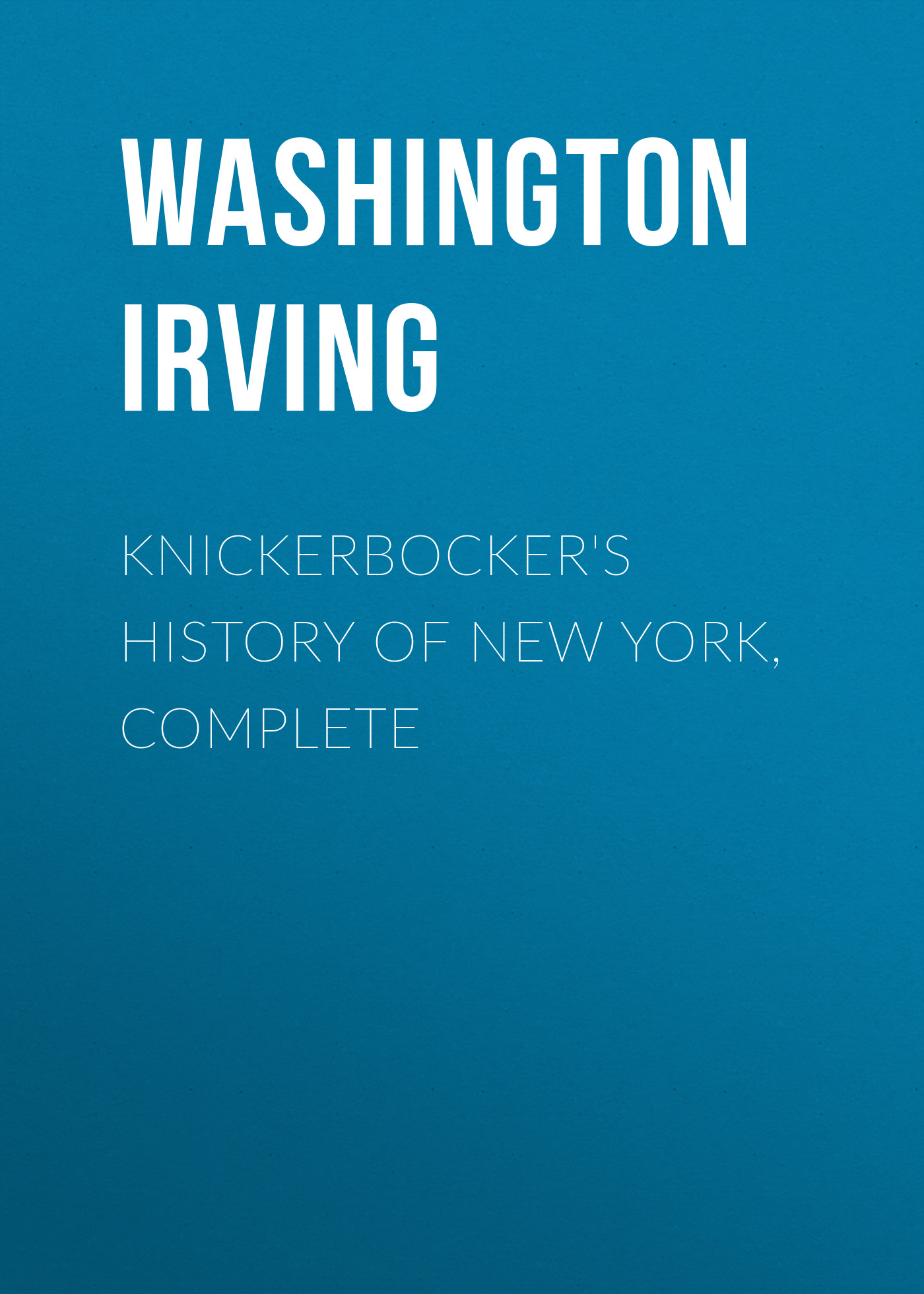 Knickerbocker\'s History of New York, Complete