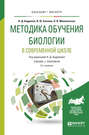 Методика обучения биологии в современной школе 2-е изд., испр. и доп. Учебник и практикум для бакалавриата и магистратуры