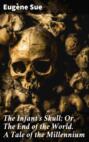 The Infant\'s Skull; Or, The End of the World. A Tale of the Millennium