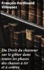 Du Droit du chasseur sur le gibier dans toutes les phases des chasses à tir et à courre