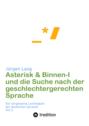 Asterisk & Binnen I und die Suche nach der geschlechtergerechten Sprache